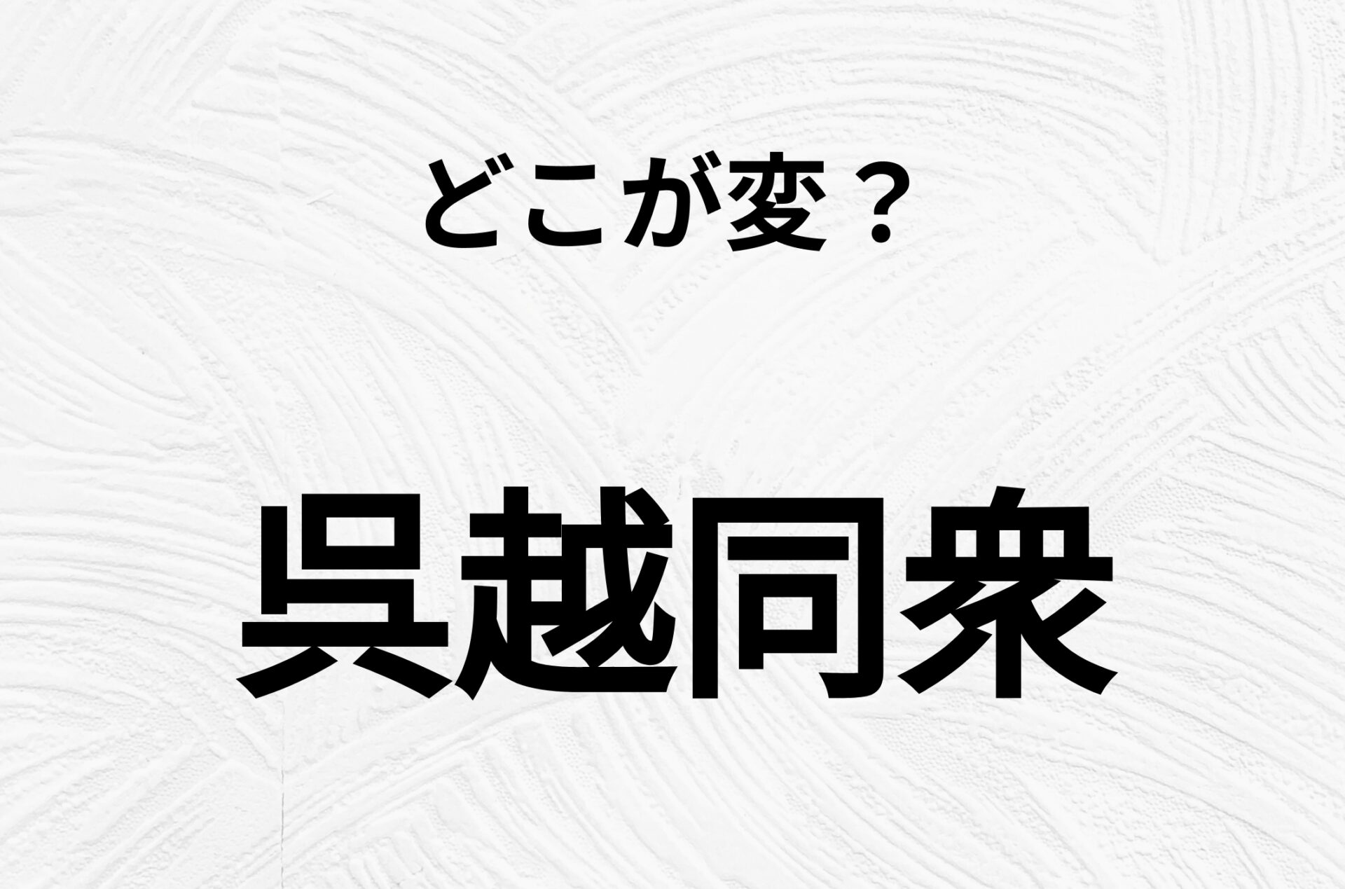 【脳トレクイズ】一見普通の「呉越同衆」ですが、1つ間違いがあります